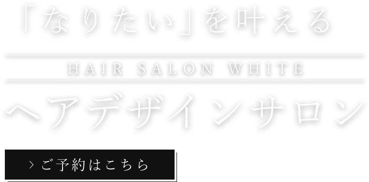 「なりたい」を叶える ヘアデザインサロン